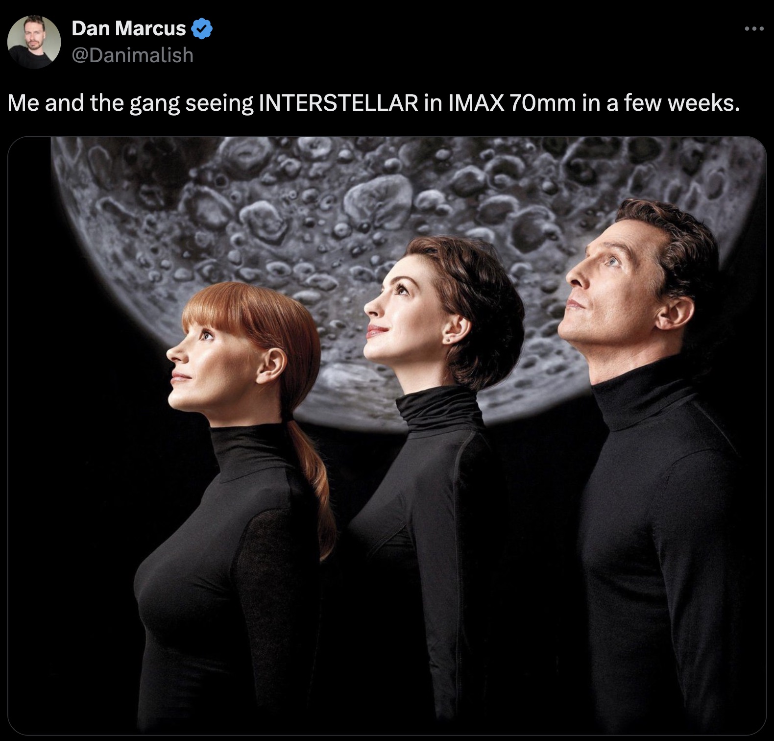 anne hathaway matthew mcconaughey jessica chastain - Dan Marcus Me and the gang seeing Interstellar in Imax 70mm in a few weeks.